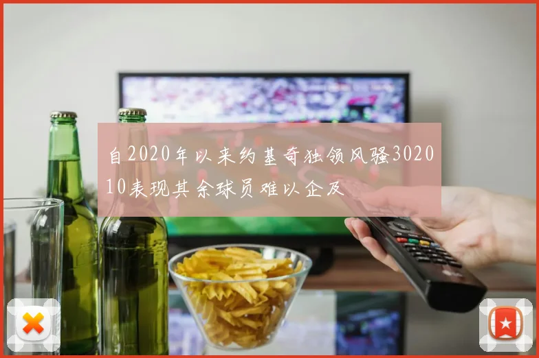 自2020年以来约基奇独领风骚302010表现其余球员难以企及
