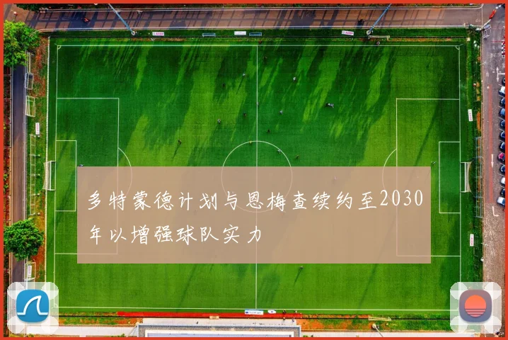 多特蒙德计划与恩梅查续约至2030年以增强球队实力