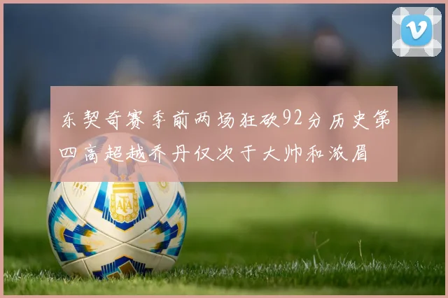 东契奇赛季前两场狂砍92分历史第四高超越乔丹仅次于大帅和浓眉